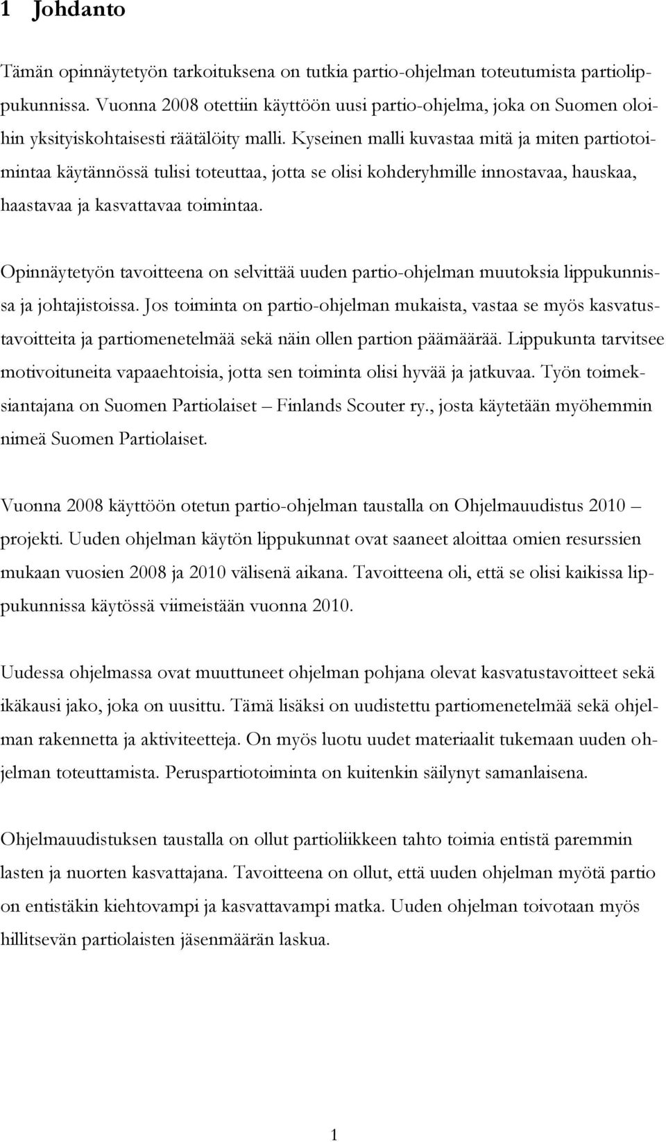 Kyseinen malli kuvastaa mitä ja miten partiotoimintaa käytännössä tulisi toteuttaa, jotta se olisi kohderyhmille innostavaa, hauskaa, haastavaa ja kasvattavaa toimintaa.