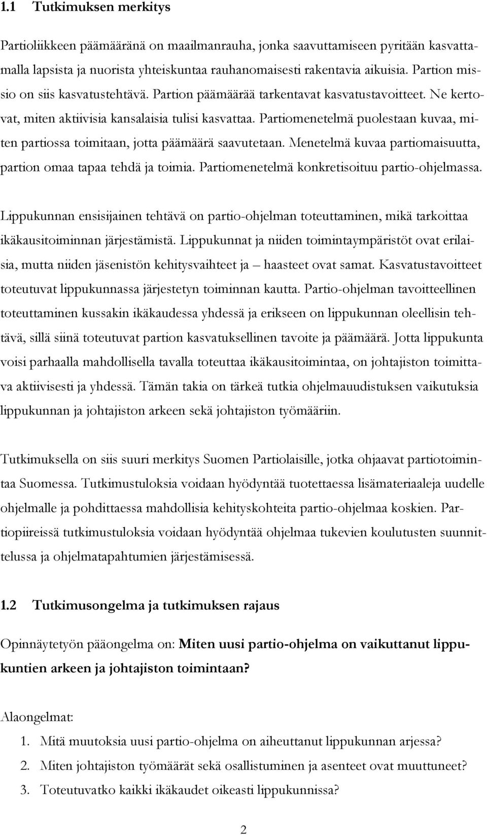 Partiomenetelmä puolestaan kuvaa, miten partiossa toimitaan, jotta päämäärä saavutetaan. Menetelmä kuvaa partiomaisuutta, partion omaa tapaa tehdä ja toimia.