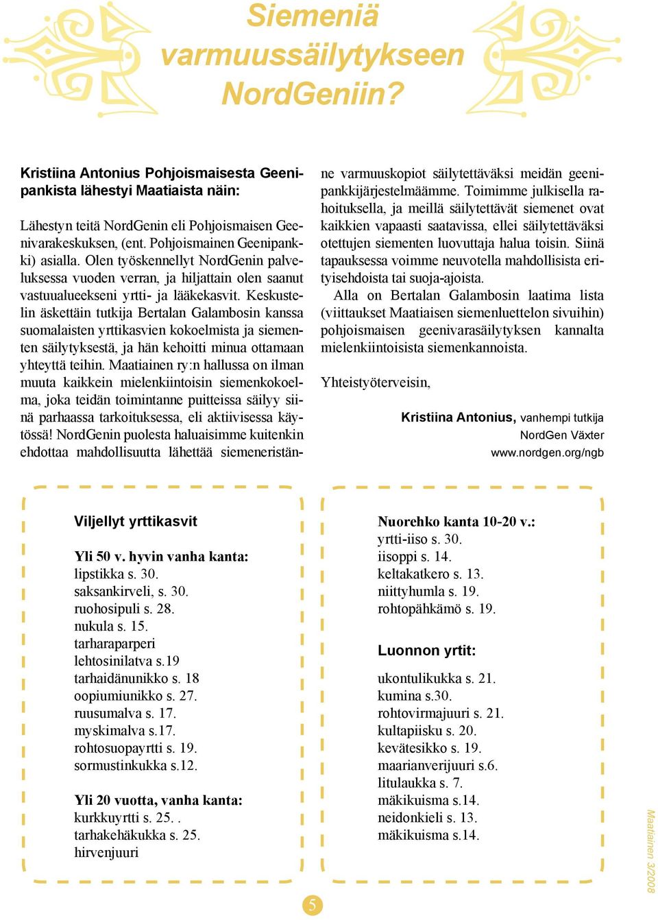 Keskustelin äskettäin tutkija Bertalan Galambosin kanssa suomalaisten yrttikasvien kokoelmista ja siementen säilytyksestä, ja hän kehoitti minua ottamaan yhteyttä teihin.