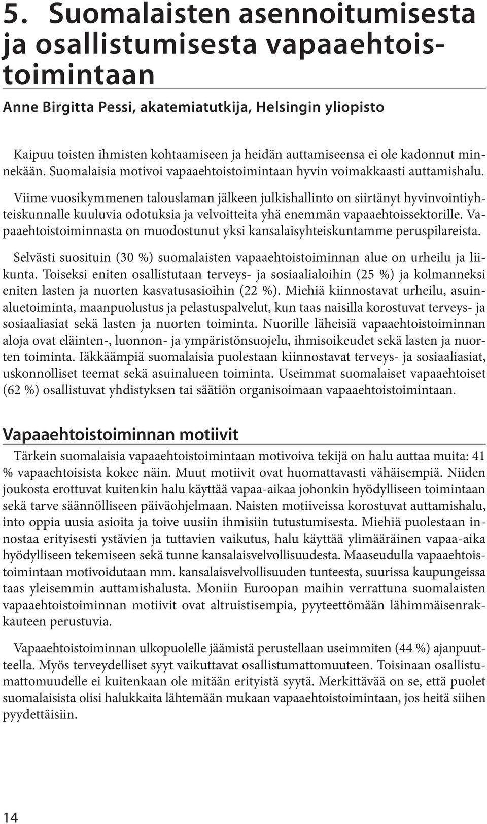 odotuksia ja velvoitteita yhä enemmän vapaaehtoissektorille Vapaaehtoistoiminnasta on muodostunut yksi kansalaisyhteiskuntamme peruspilareista Selvästi suosituin (30 %) suomalaisten