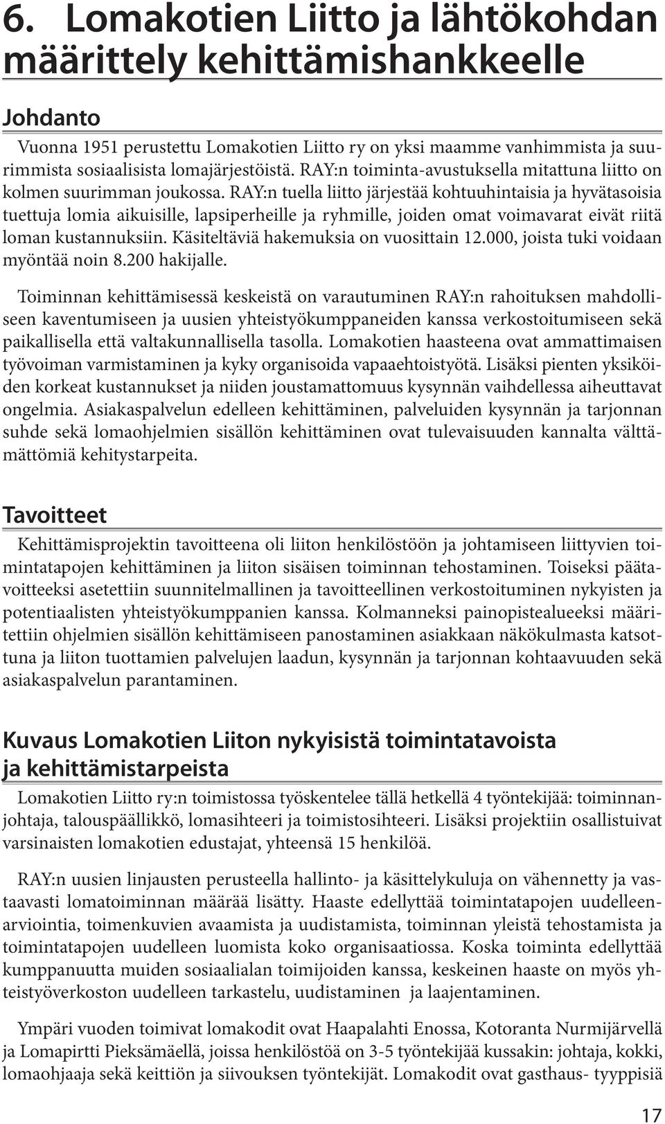 voimavarat eivät riitä loman kustannuksiin Käsiteltäviä hakemuksia on vuosittain 12 000, joista tuki voidaan myöntää noin 8 200 hakijalle Toiminnan kehittämisessä keskeistä on varautuminen RAY:n