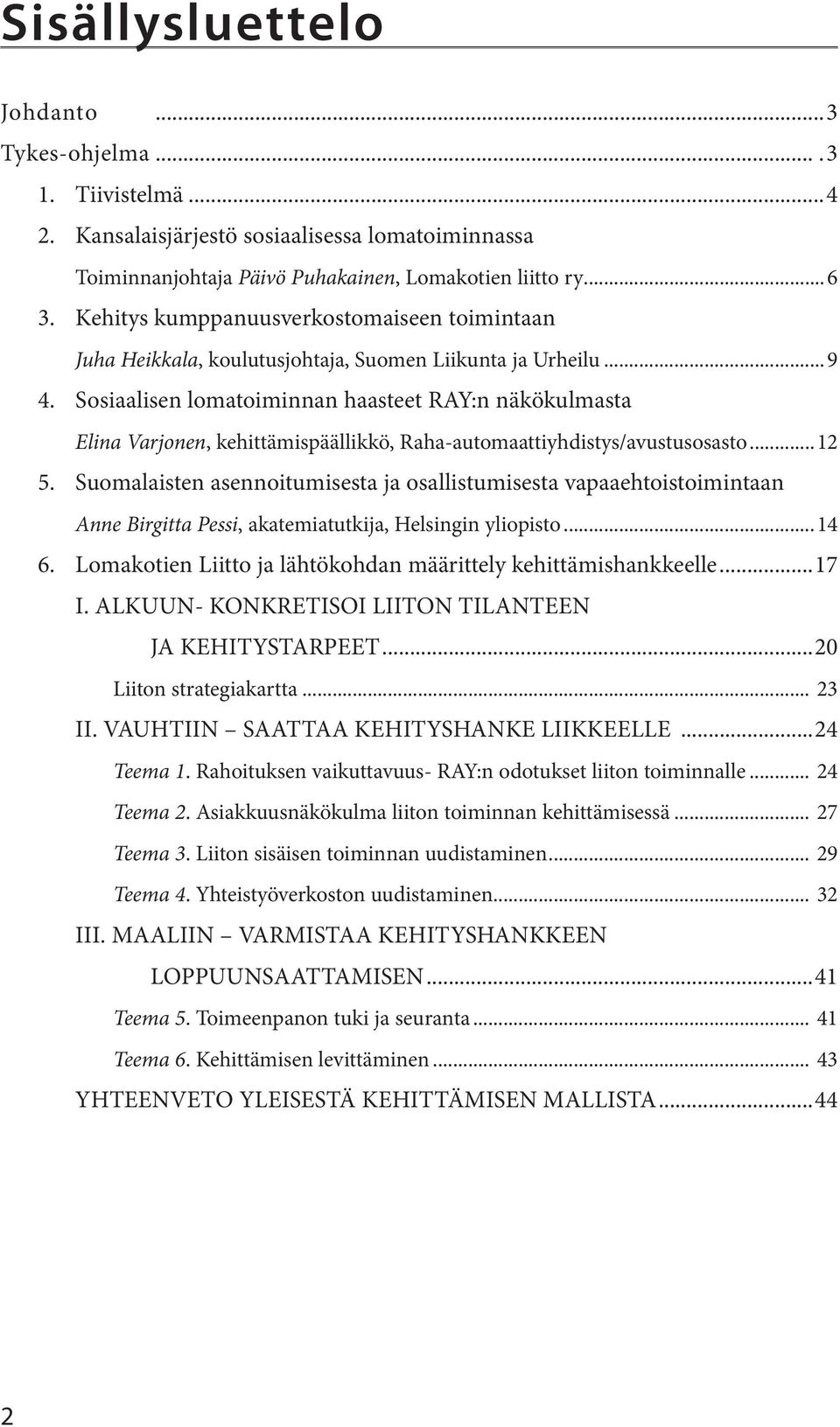 Raha-automaattiyhdistys/avustusosasto 12 5 Suomalaisten asennoitumisesta ja osallistumisesta vapaaehtoistoimintaan Anne Birgitta Pessi, akatemiatutkija, Helsingin yliopisto 14 6 Lomakotien Liitto ja