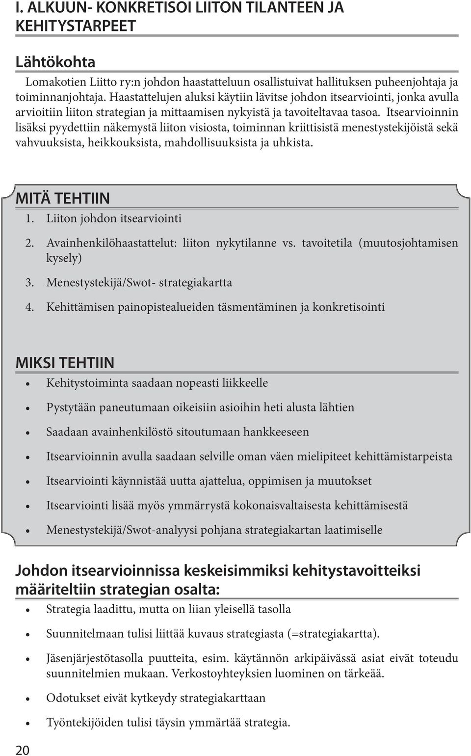 kriittisistä menestystekijöistä sekä vahvuuksista, heikkouksista, mahdollisuuksista ja uhkista MITÄ TEHTIIN 1 Liiton johdon itsearviointi 2 3 4 Avainhenkilöhaastattelut: liiton nykytilanne vs