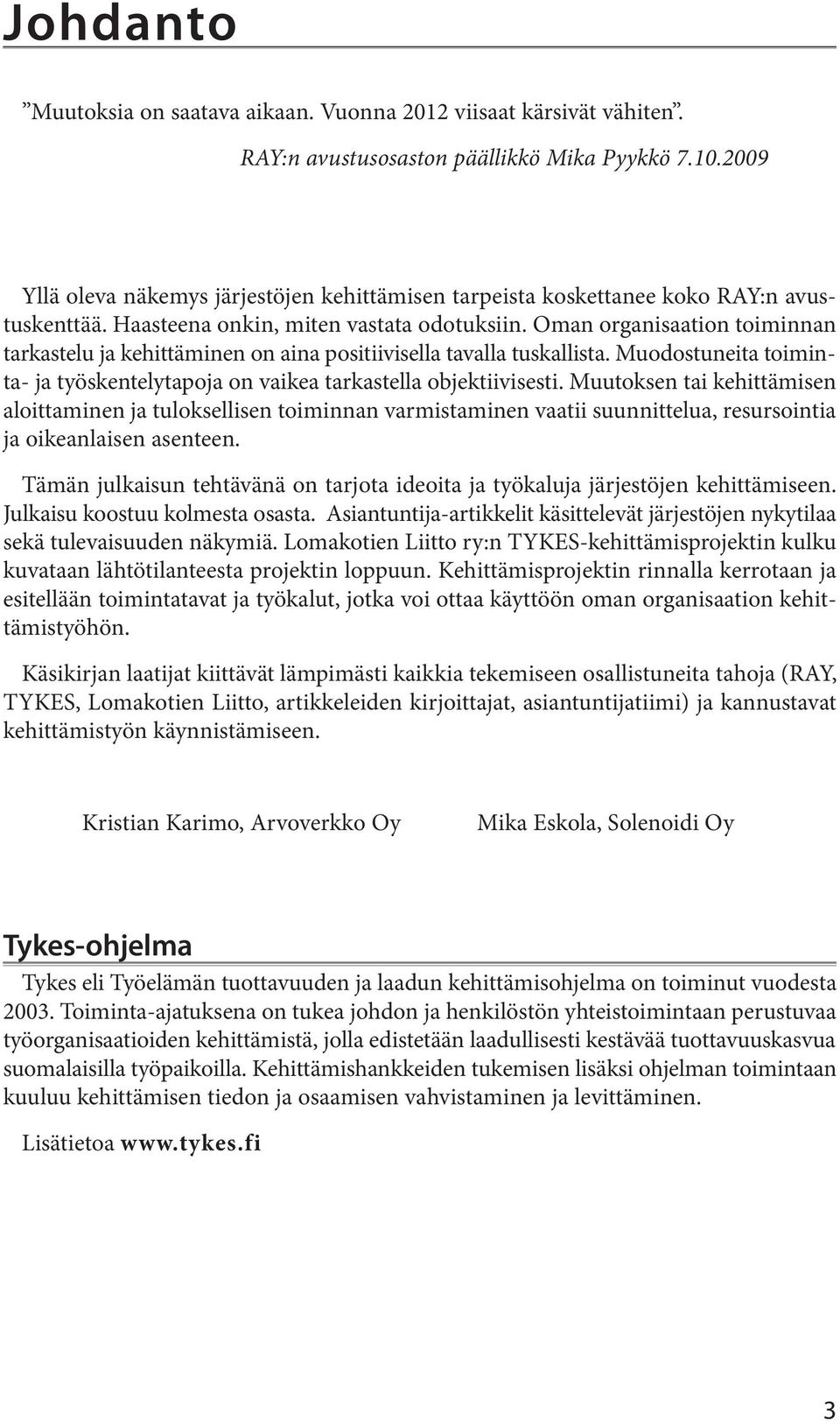 aina positiivisella tavalla tuskallista Muodostuneita toiminta- ja työskentelytapoja on vaikea tarkastella objektiivisesti Muutoksen tai kehittämisen aloittaminen ja tuloksellisen toiminnan