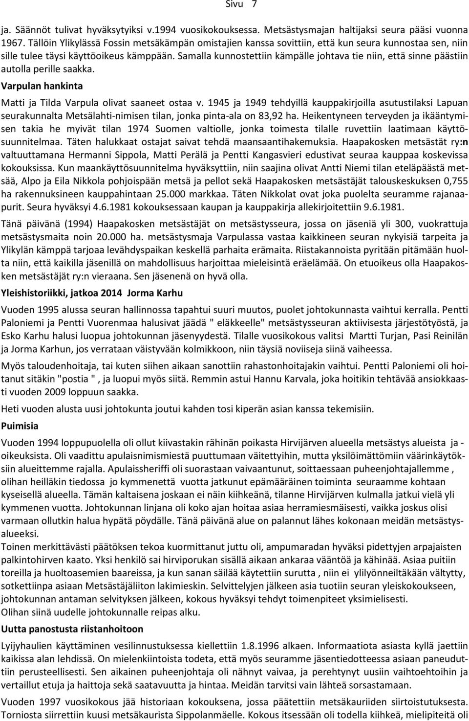 Samalla kunnostettiin kämpälle johtava tie niin, että sinne päästiin autolla perille saakka. Varpulan hankinta Matti ja Tilda Varpula olivat saaneet ostaa v.