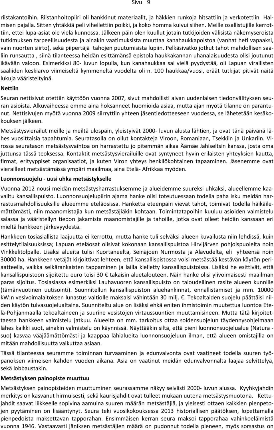 Jälkeen päin olen kuullut jotain tutkijoiden välisistä näkemyseroista tutkimuksen tarpeellisuudesta ja ainakin vaatimuksista muuttaa kanahaukkapoistoa (vanhat heti vapaaksi, vain nuorten siirto),