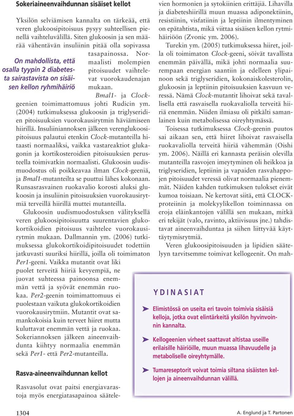 Normaalisti molempien On mahdollista, että osalla tyypin 2 diabetesta sairastavista on sisäivat vuorokaudenajan pitoisuudet vaihtelesen kellon ryhmihäiriö mukaan.