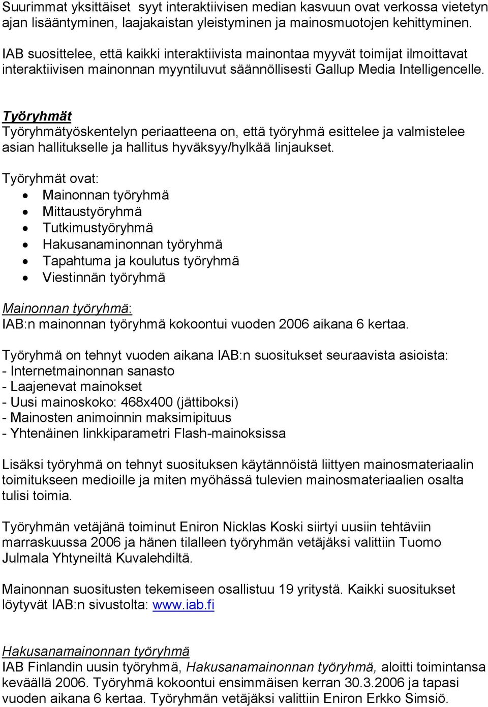 Työryhmät Työryhmätyöskentelyn periaatteena on, että työryhmä esittelee ja valmistelee asian hallitukselle ja hallitus hyväksyy/hylkää linjaukset.