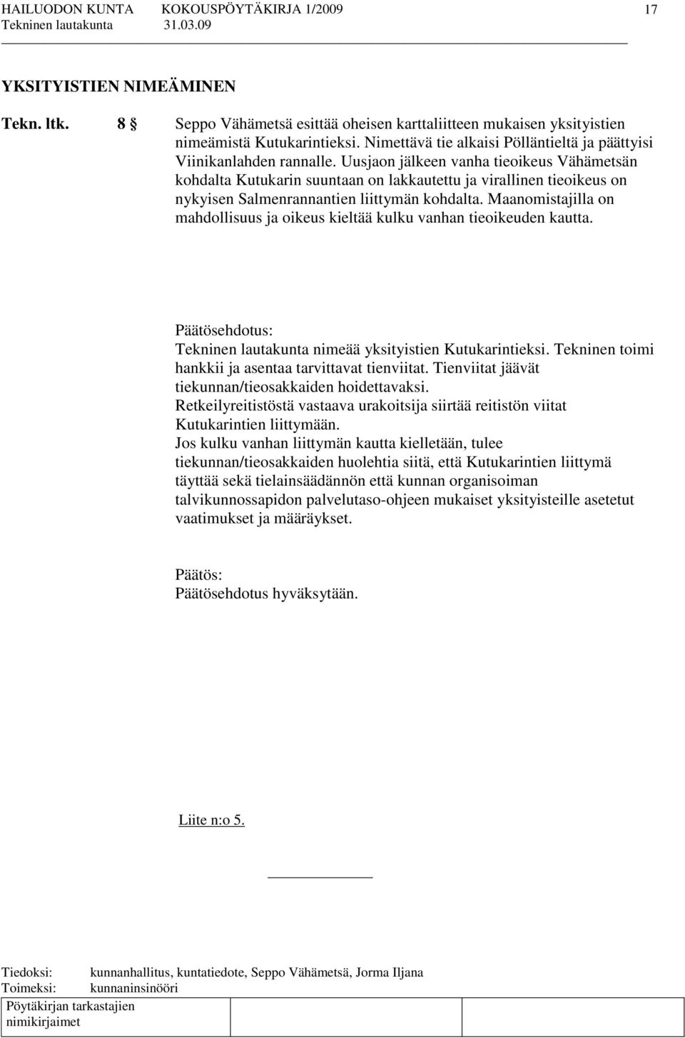 Uusjaon jälkeen vanha tieoikeus Vähämetsän kohdalta Kutukarin suuntaan on lakkautettu ja virallinen tieoikeus on nykyisen Salmenrannantien liittymän kohdalta.