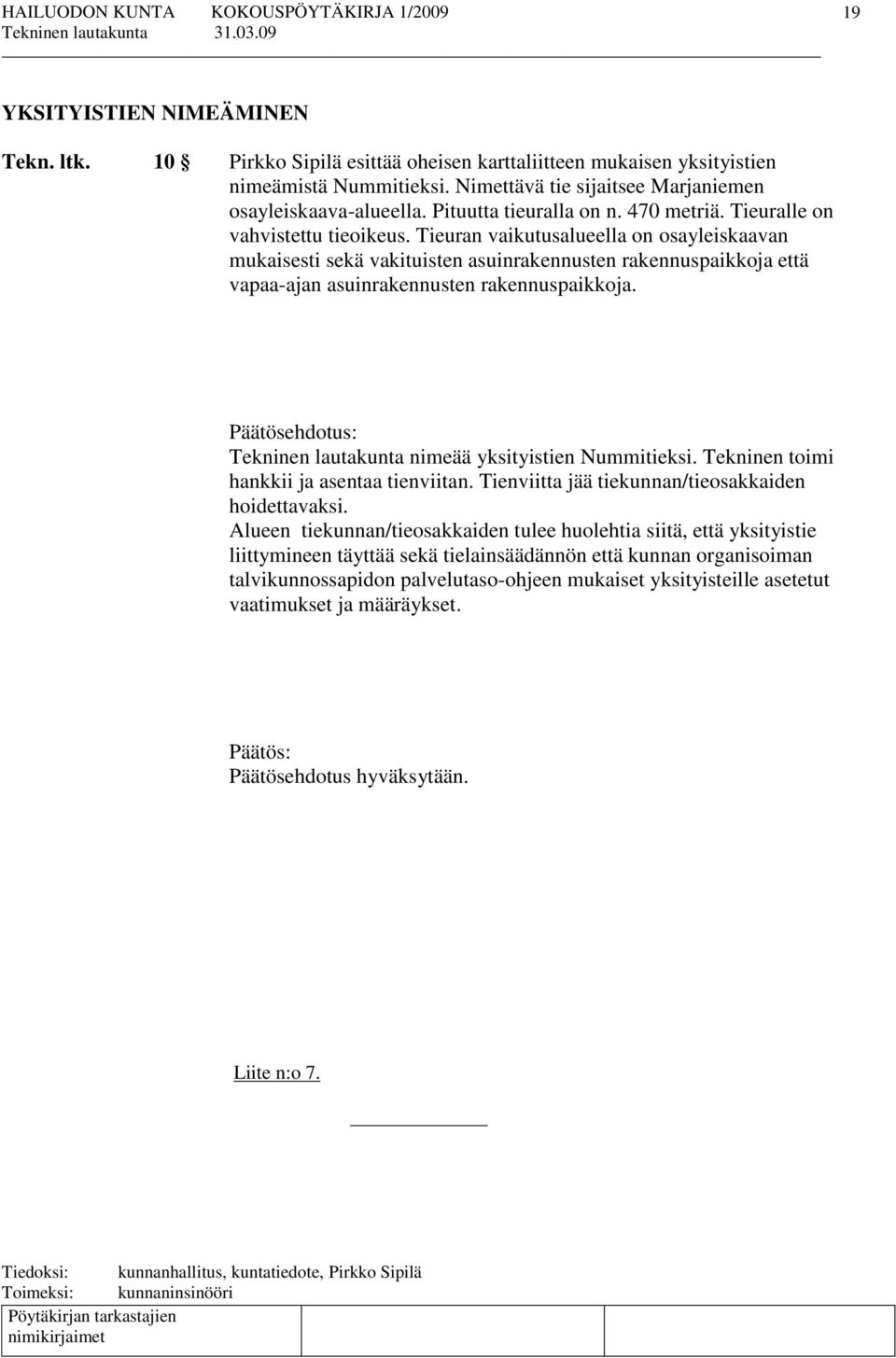 Tieuran vaikutusalueella on osayleiskaavan mukaisesti sekä vakituisten asuinrakennusten rakennuspaikkoja että vapaa-ajan asuinrakennusten rakennuspaikkoja.