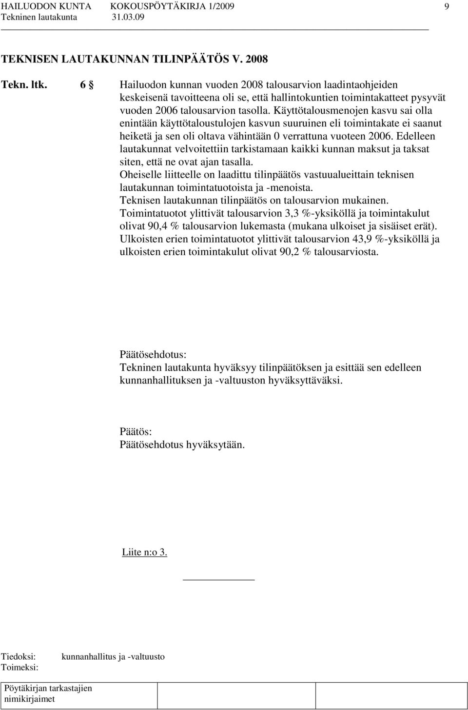 Käyttötalousmenojen kasvu sai olla enintään käyttötaloustulojen kasvun suuruinen eli toimintakate ei saanut heiketä ja sen oli oltava vähintään 0 verrattuna vuoteen 2006.