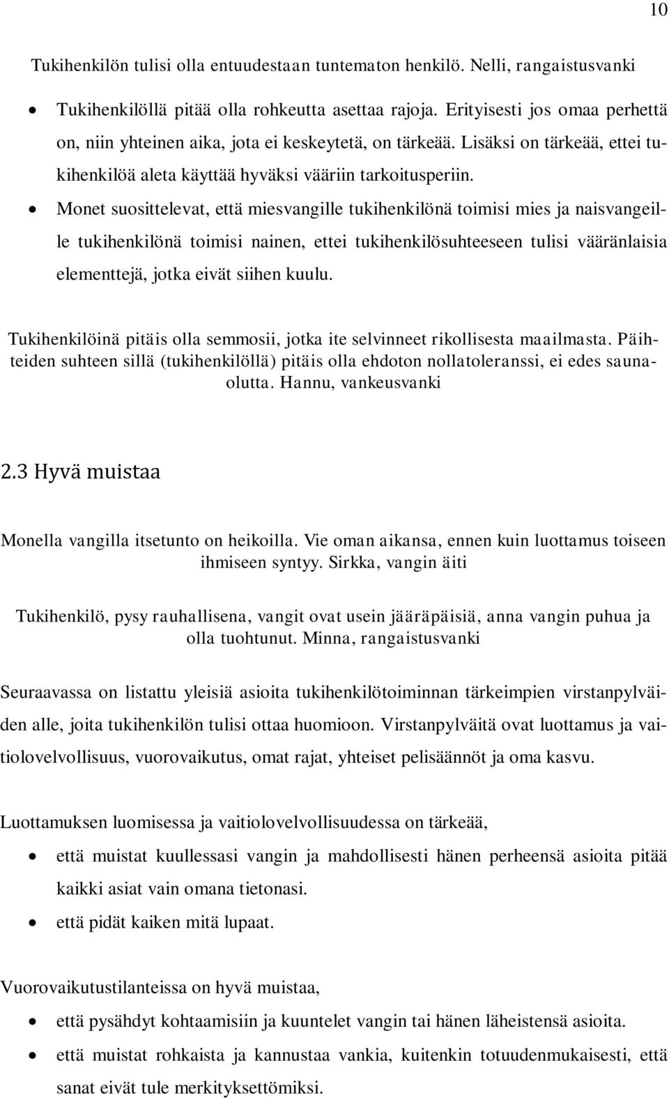 Monet suosittelevat, että miesvangille tukihenkilönä toimisi mies ja naisvangeille tukihenkilönä toimisi nainen, ettei tukihenkilösuhteeseen tulisi vääränlaisia elementtejä, jotka eivät siihen kuulu.