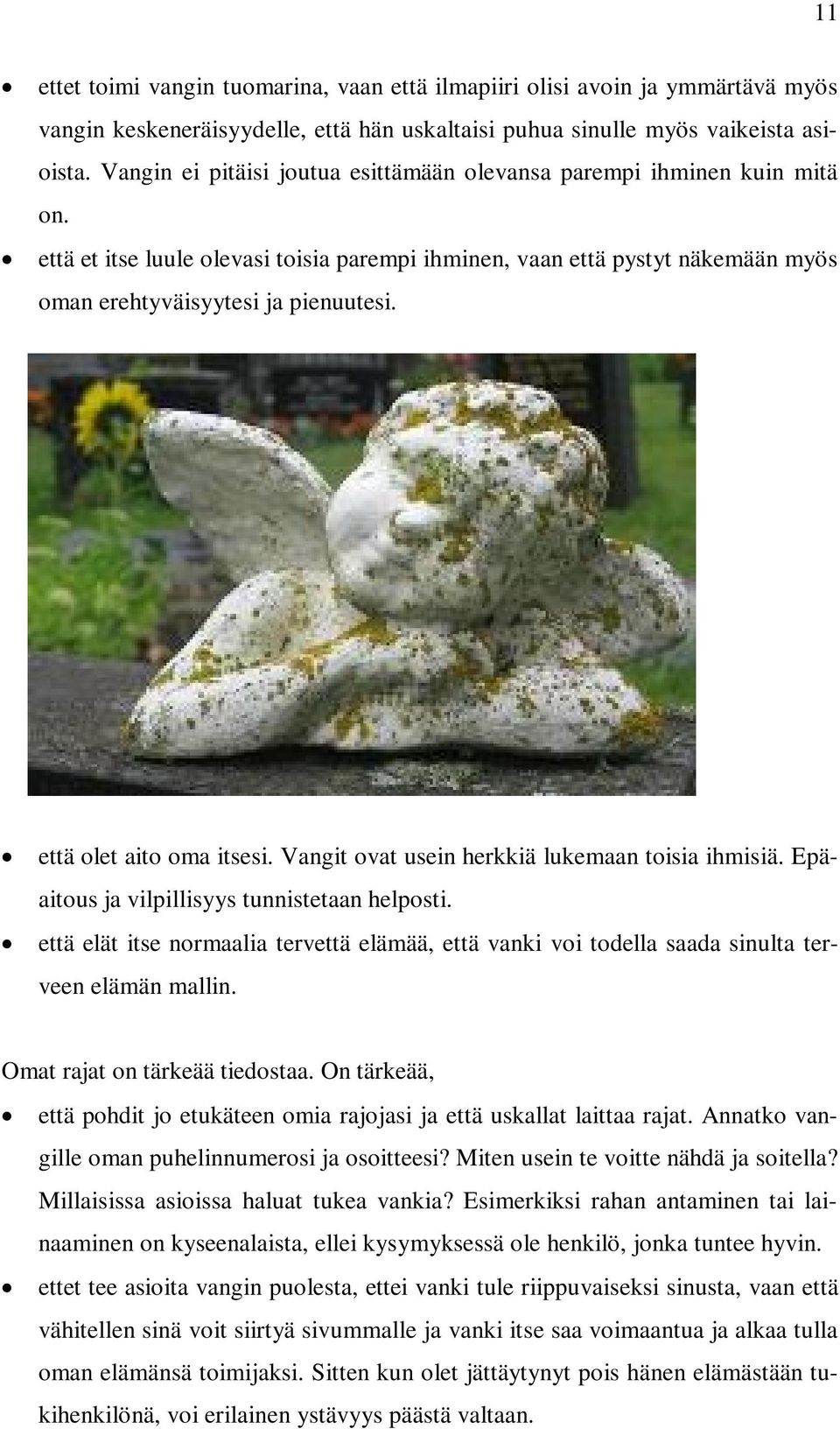 että olet aito oma itsesi. Vangit ovat usein herkkiä lukemaan toisia ihmisiä. Epäaitous ja vilpillisyys tunnistetaan helposti.