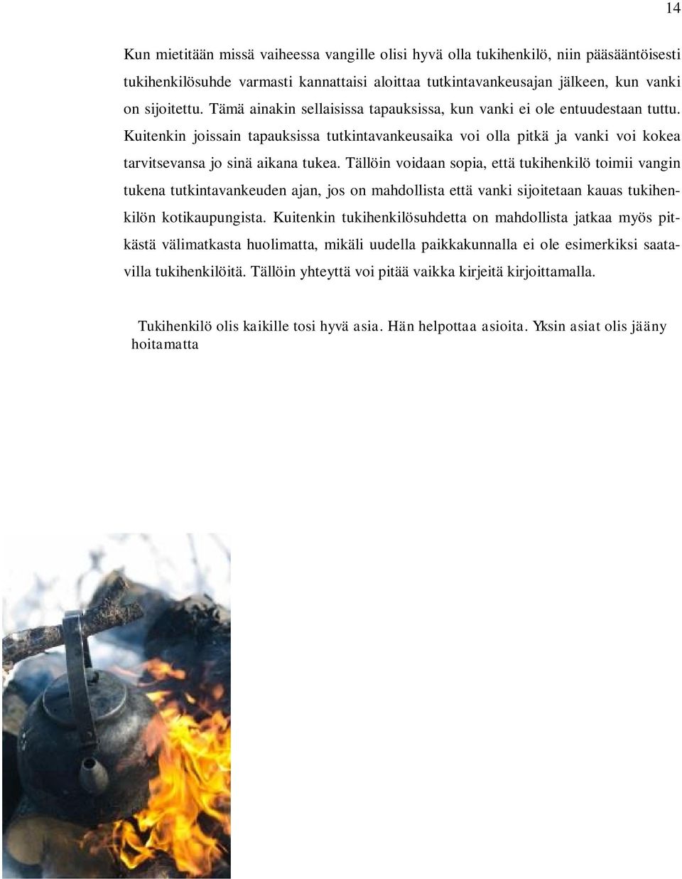 Tällöin voidaan sopia, että tukihenkilö toimii vangin tukena tutkintavankeuden ajan, jos on mahdollista että vanki sijoitetaan kauas tukihenkilön kotikaupungista.