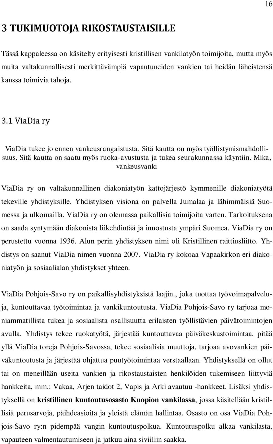 Sitä kautta on saatu myös ruoka-avustusta ja tukea seurakunnassa käyntiin. Mika, vankeusvanki ViaDia ry on valtakunnallinen diakoniatyön kattojärjestö kymmenille diakoniatyötä tekeville yhdistyksille.
