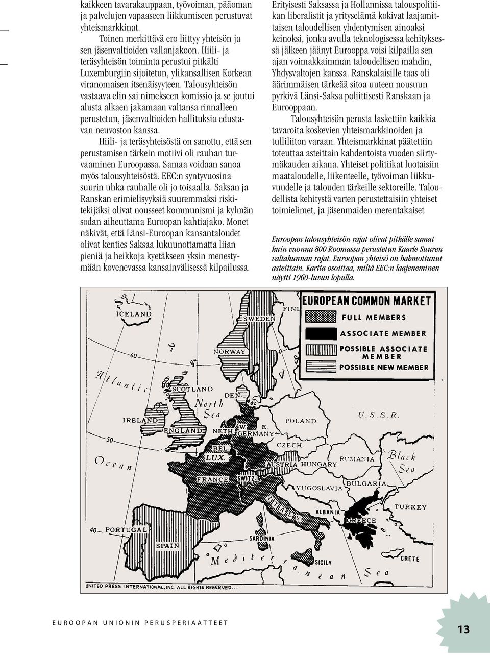 Talousyhteisön vastaava elin sai nimekseen komissio ja se joutui alusta alkaen jakamaan valtansa rinnalleen perustetun, jäsenvaltioiden hallituksia edustavan neuvoston kanssa.