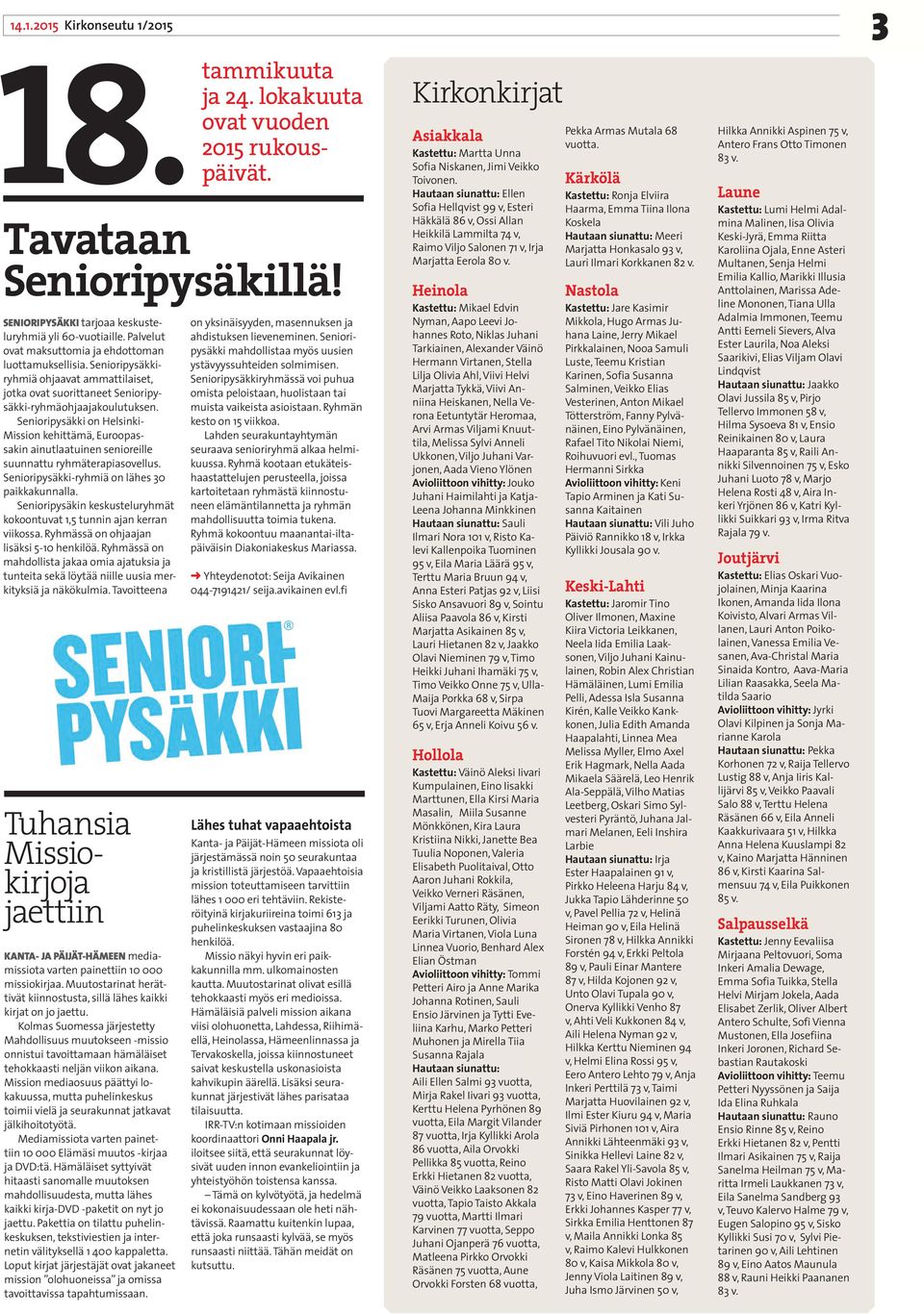 Senioripysäkki on Helsinki- Mission kehittämä, Euroopassakin ainutlaatuinen senioreille suunnattu ryhmäterapiasovellus. Senioripysäkki-ryhmiä on lähes 30 paikkakunnalla.