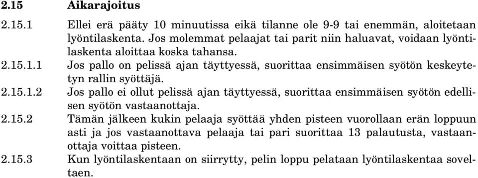 .1.1 Jos pallo on pelissä ajan täyttyessä, suorittaa ensimmäisen syötön keskeytetyn rallin syöttäjä. 2.15.1.2 Jos pallo ei ollut pelissä ajan täyttyessä, suorittaa ensimmäisen syötön edellisen syötön vastaanottaja.