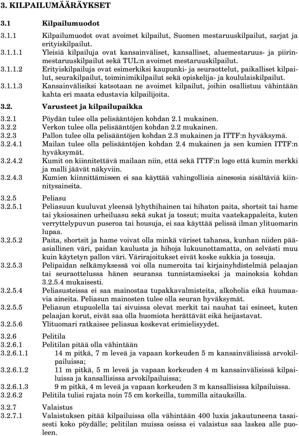 3.2. Varusteet ja kilpailupaikka 3.2.1 Pöydän tulee olla pelisääntöjen kohdan 2.1 mukainen. 3.2.2 Verkon tulee olla pelisääntöjen kohdan 2.2 mukainen. 3.2.3 Pallon tulee olla pelisääntöjen kohdan 2.