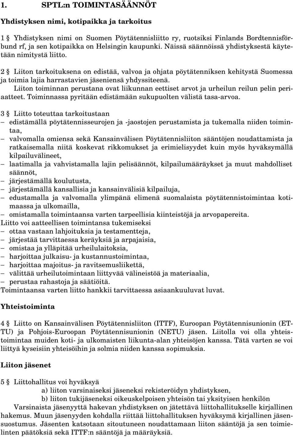 Liiton toiminnan perustana ovat liikunnan eettiset arvot ja urheilun reilun pelin periaatteet. Toiminnassa pyritään edistämään sukupuolten välistä tasa-arvoa.