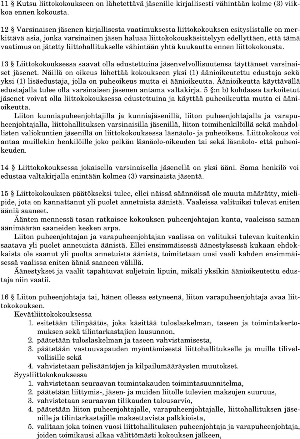 liittohallitukselle vähintään yhtä kuukautta ennen liittokokousta. 13 Liittokokouksessa saavat olla edustettuina jäsenvelvollisuutensa täyttäneet varsinaiset jäsenet.