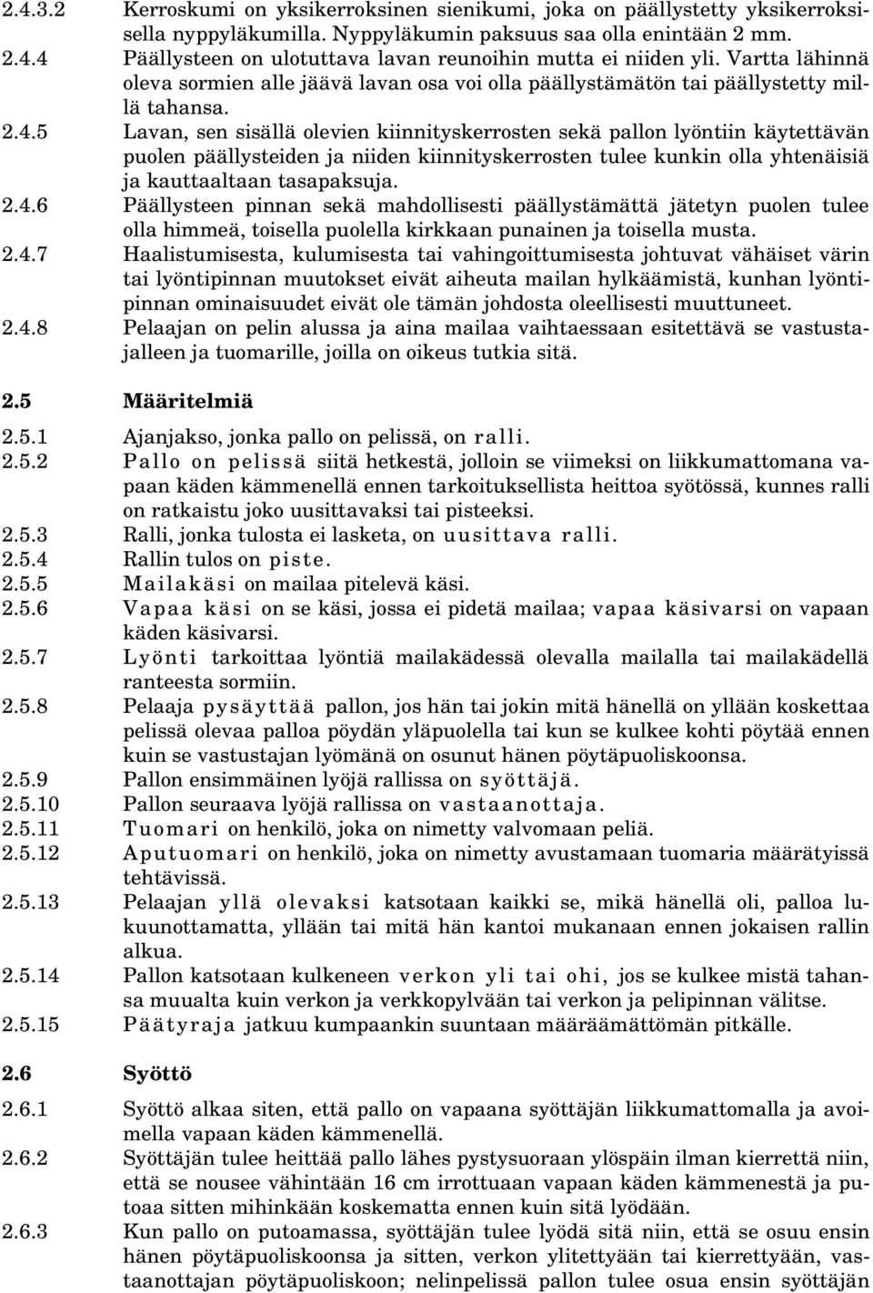 5 Lavan, sen sisällä olevien kiinnityskerrosten sekä pallon lyöntiin käytettävän puolen päällysteiden ja niiden kiinnityskerrosten tulee kunkin olla yhtenäisiä ja kauttaaltaan tasapaksuja. 2.4.