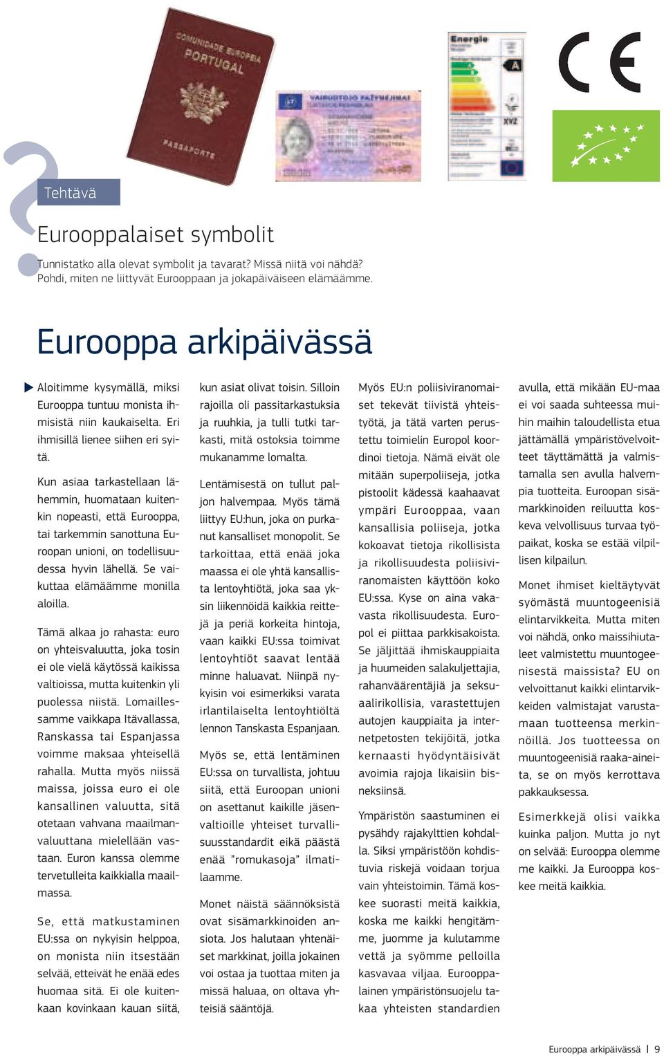 Kun asiaa tarkastellaan lähemmin, huomataan kuitenkin nopeasti, että Eurooppa, tai tarkemmin sanottuna Euroopan unioni, on todellisuudessa hyvin lähellä. Se vaikuttaa elämäämme monilla aloilla.