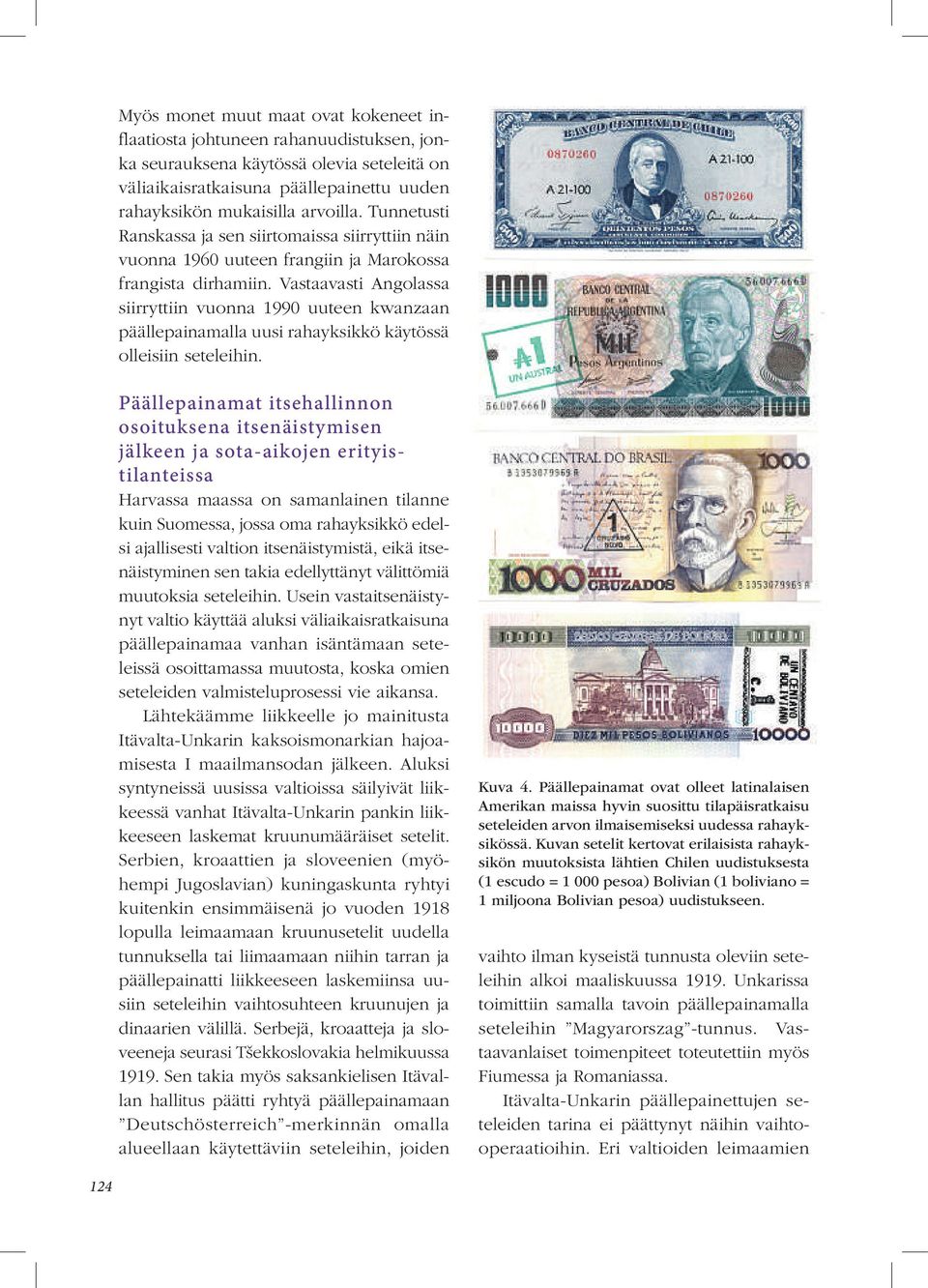 Vastaavasti Angolassa siirryttiin vuonna 1990 uuteen kwanzaan päällepainamalla uusi rahayksikkö käytössä olleisiin seteleihin.
