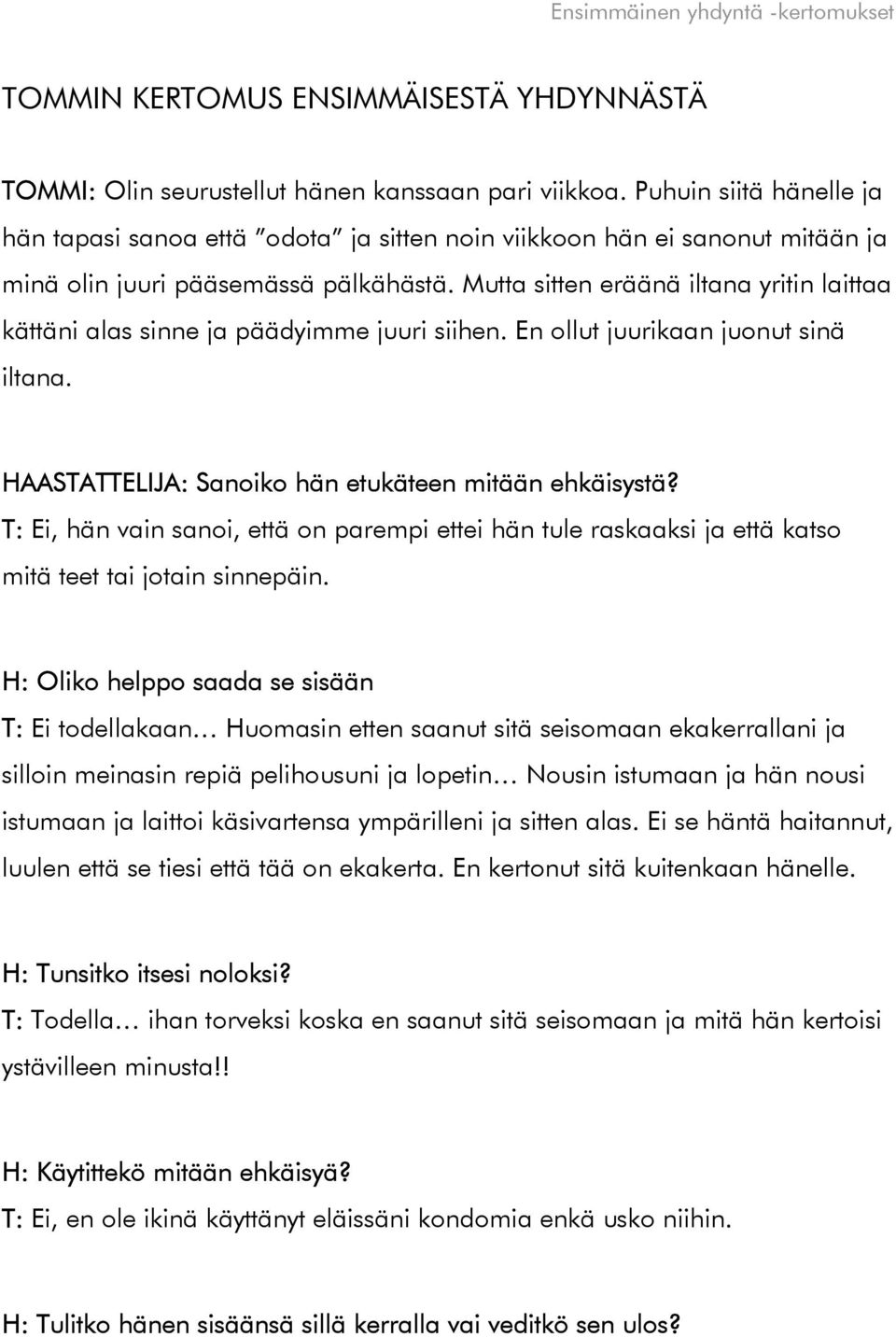 Mutta sitten eräänä iltana yritin laittaa kättäni alas sinne ja päädyimme juuri siihen. En ollut juurikaan juonut sinä iltana. HAASTATTELIJA: Sanoiko hän etukäteen mitään ehkäisystä?