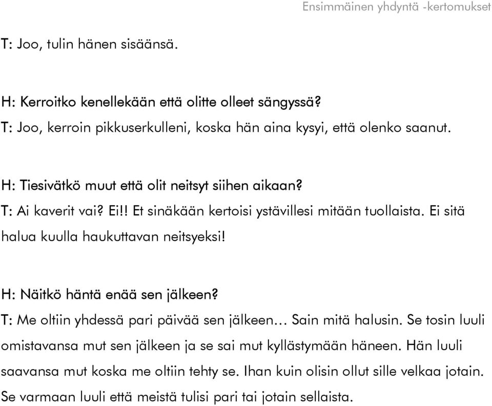 Ei sitä halua kuulla haukuttavan neitsyeksi! H: Näitkö häntä enää sen jälkeen? T: Me oltiin yhdessä pari päivää sen jälkeen Sain mitä halusin.