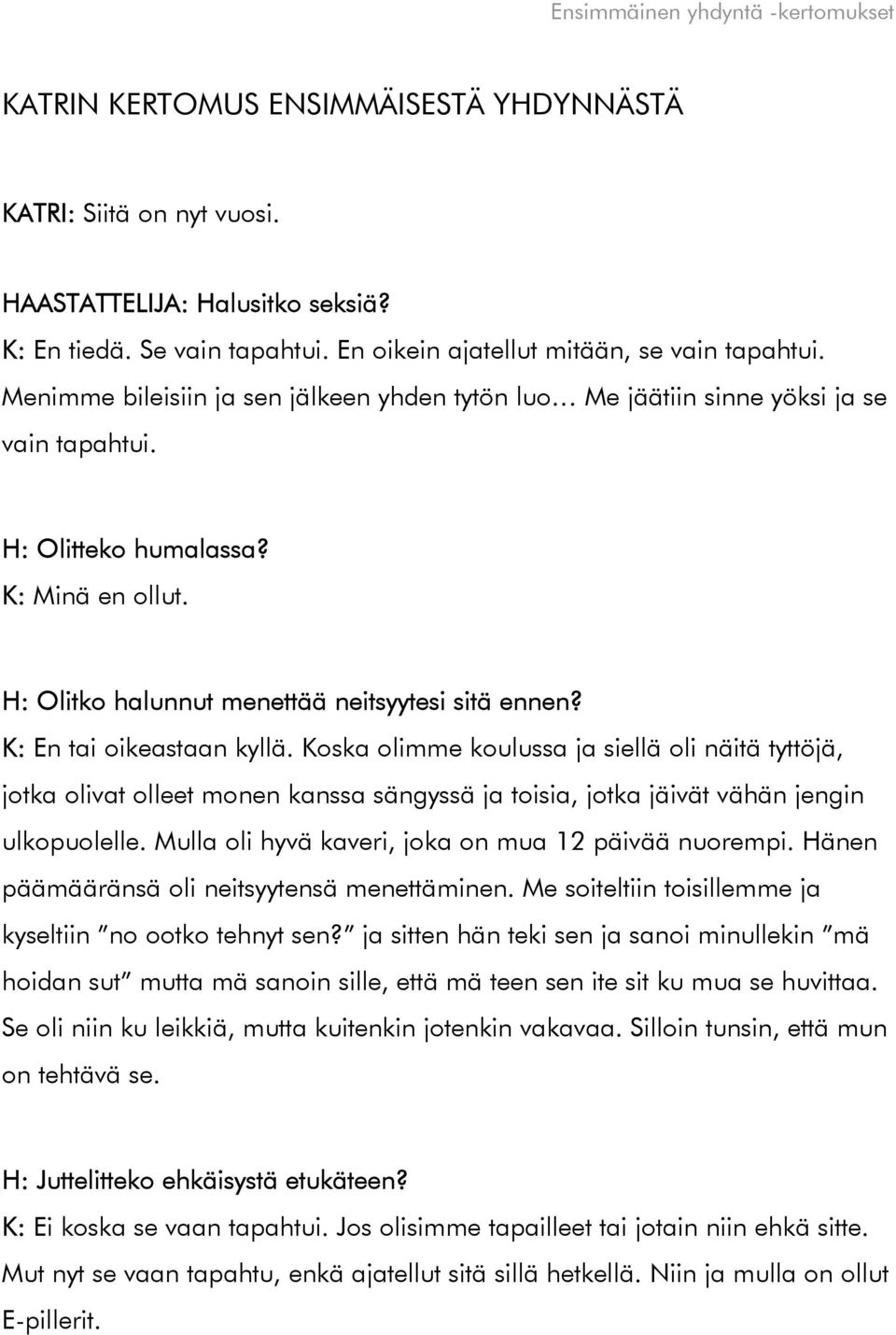 K: En tai oikeastaan kyllä. Koska olimme koulussa ja siellä oli näitä tyttöjä, jotka olivat olleet monen kanssa sängyssä ja toisia, jotka jäivät vähän jengin ulkopuolelle.