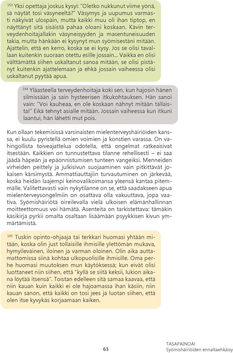 Kävin terveydenhoitajallakin väsyneisyyden ja masentuneisuuden takia, mutta hänkään ei kysynyt mun syömisestäni mitään. Ajattelin, että en kerro, koska se ei kysy.