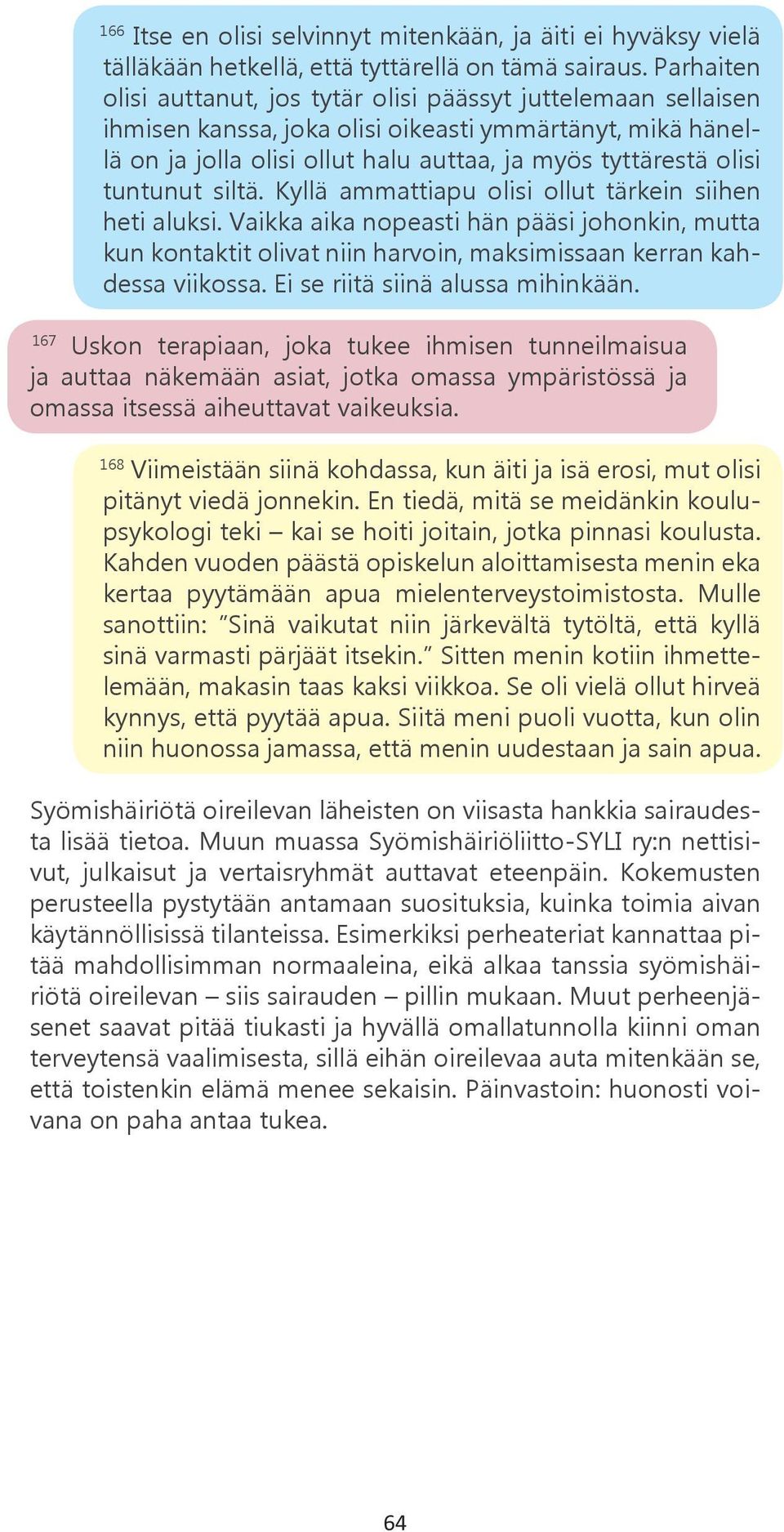 tuntunut siltä. Kyllä ammattiapu olisi ollut tärkein siihen heti aluksi. Vaikka aika nopeasti hän pääsi johonkin, mutta kun kontaktit olivat niin harvoin, maksimissaan kerran kahdessa viikossa.