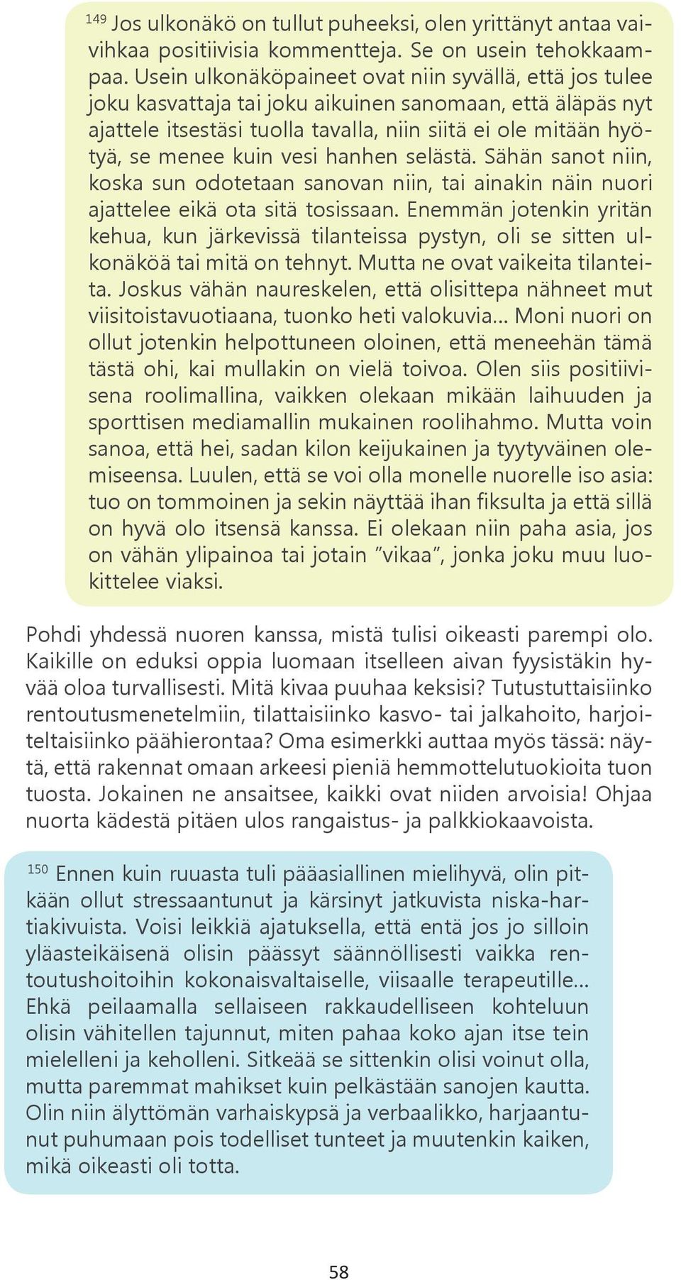 vesi hanhen selästä. Sähän sanot niin, koska sun odotetaan sanovan niin, tai ainakin näin nuori ajattelee eikä ota sitä tosissaan.