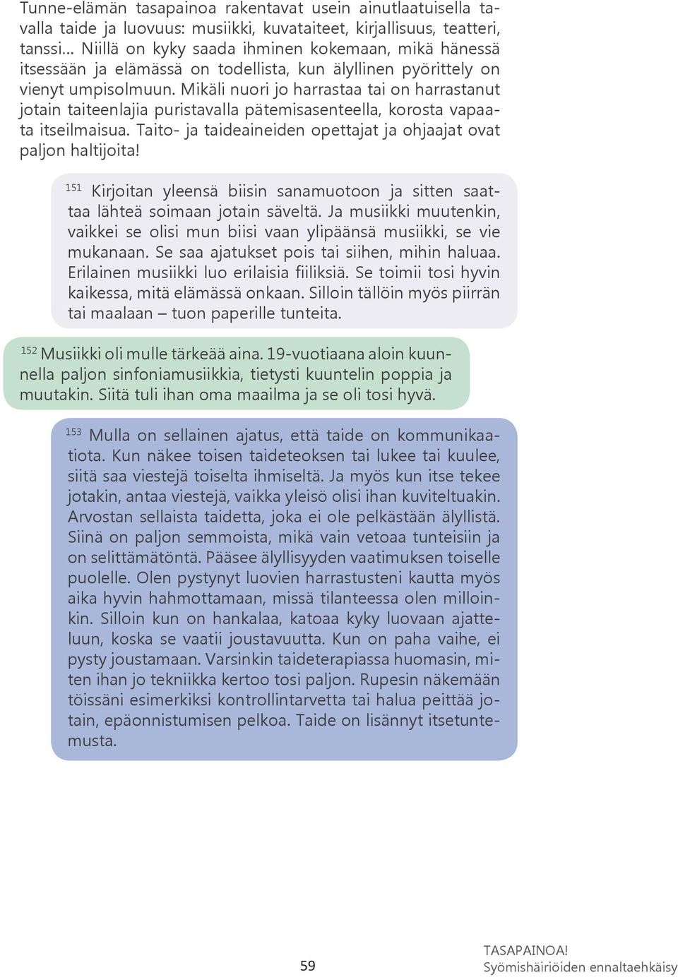 Mikäli nuori jo harrastaa tai on harrastanut jotain taiteenlajia puristavalla pätemisasenteella, korosta vapaata itseilmaisua. Taito- ja taideaineiden opettajat ja ohjaajat ovat paljon haltijoita!