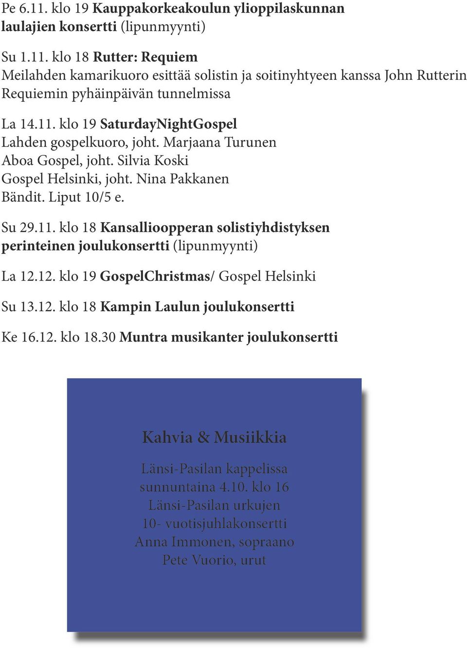 12. klo 19 GospelChristmas/ Gospel Helsinki Su 13.12. klo 18 Kampin Laulun joulukonsertti Ke 16.12. klo 18.30 Muntra musikanter joulukonsertti Kahvia & Musiikkia Länsi-Pasilan kappelissa sunnuntaina 4.