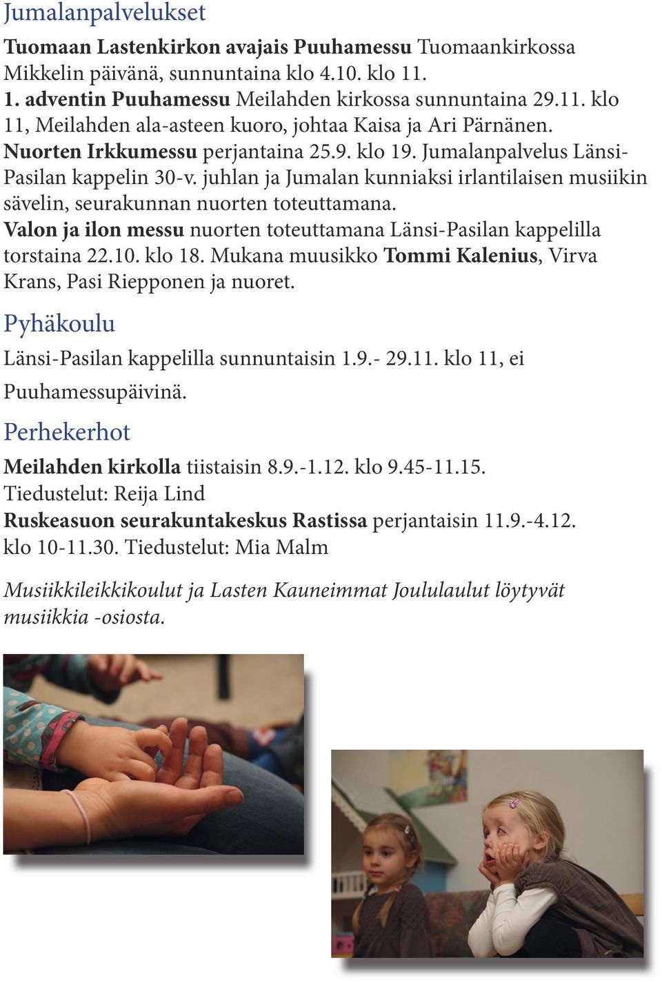 Valon ja ilon messu nuorten toteuttamana Länsi-Pasilan kappelilla torstaina 22.10. klo 18. Mukana muusikko Tommi Kalenius, Virva Krans, Pasi Riepponen ja nuoret.