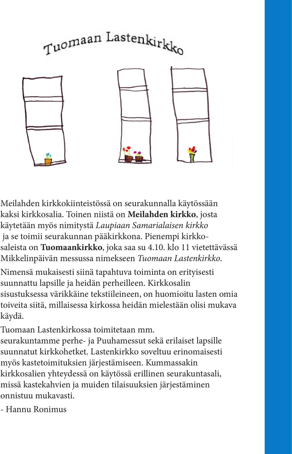 klo 11 vietettävässä Mikkelinpäivän messussa nimekseen Tuomaan Lastenkirkko. Nimensä mukaisesti siinä tapahtuva toiminta on erityisesti suunnattu lapsille ja heidän perheilleen.