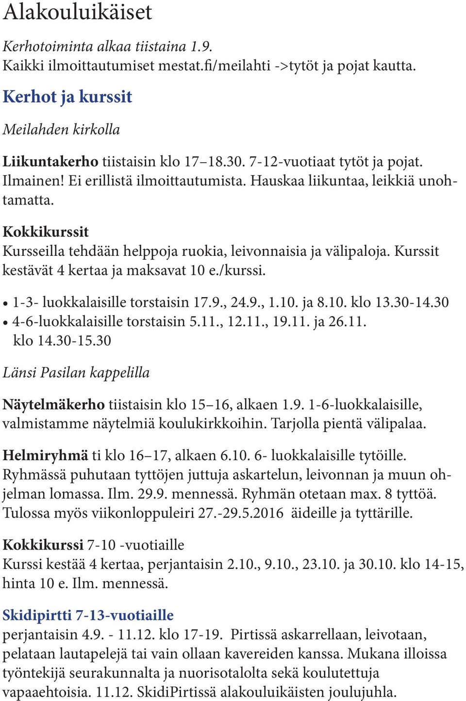 Kurssit kestävät 4 kertaa ja maksavat 10 e./kurssi. klo 14.30-15.30 Länsi Pasilan kappelilla Näytelmäkerho tiistaisin klo 15 16, alkaen 1.9. 1-6-luokkalaisille, valmistamme näytelmiä koulukirkkoihin.