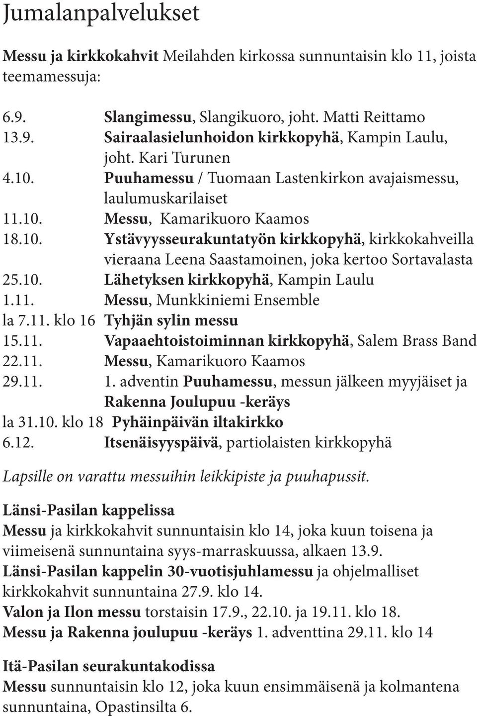 10. Lähetyksen kirkkopyhä, Kampin Laulu 1.11. Messu, Munkkiniemi Ensemble la 7.11. klo 16 Tyhjän sylin messu 15.11. Vapaaehtoistoiminnan kirkkopyhä, Salem Brass Band 22.11. Messu, Kamarikuoro Kaamos 29.