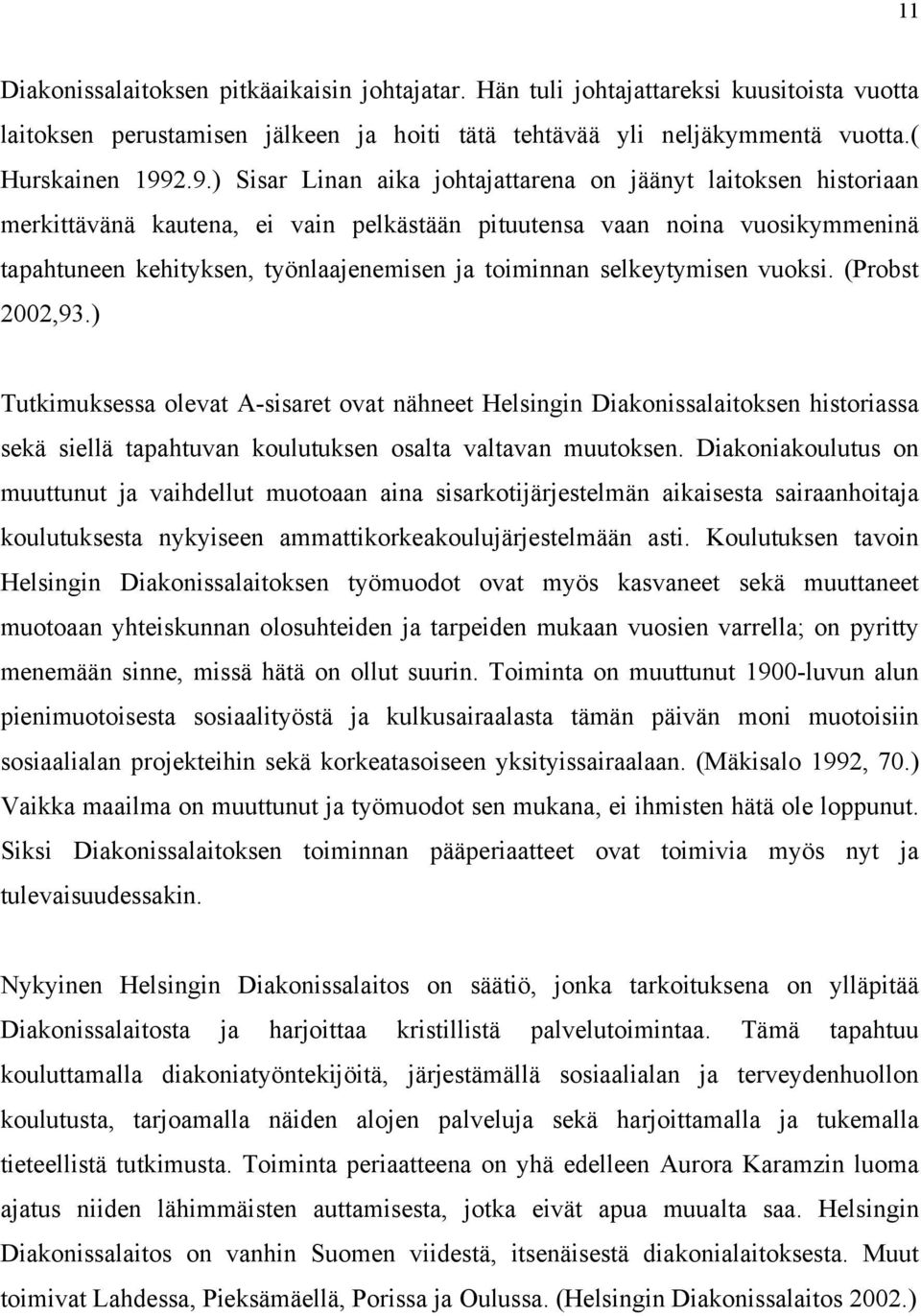 toiminnan selkeytymisen vuoksi. (Probst 2002,93.) Tutkimuksessa olevat A-sisaret ovat nähneet Helsingin Diakonissalaitoksen historiassa sekä siellä tapahtuvan koulutuksen osalta valtavan muutoksen.