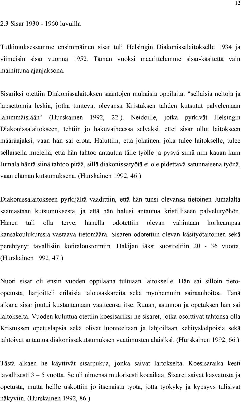 Sisariksi otettiin Diakonissalaitoksen sääntöjen mukaisia oppilaita: sellaisia neitoja ja lapsettomia leskiä, jotka tuntevat olevansa Kristuksen tähden kutsutut palvelemaan lähimmäisiään (Hurskainen