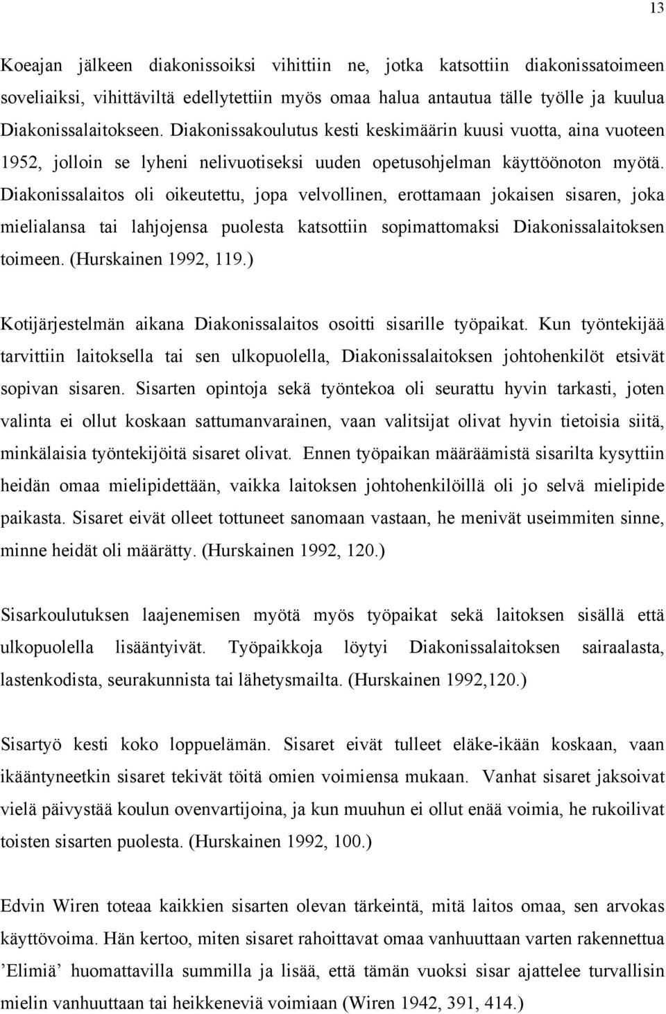 Diakonissalaitos oli oikeutettu, jopa velvollinen, erottamaan jokaisen sisaren, joka mielialansa tai lahjojensa puolesta katsottiin sopimattomaksi Diakonissalaitoksen toimeen. (Hurskainen 1992, 119.