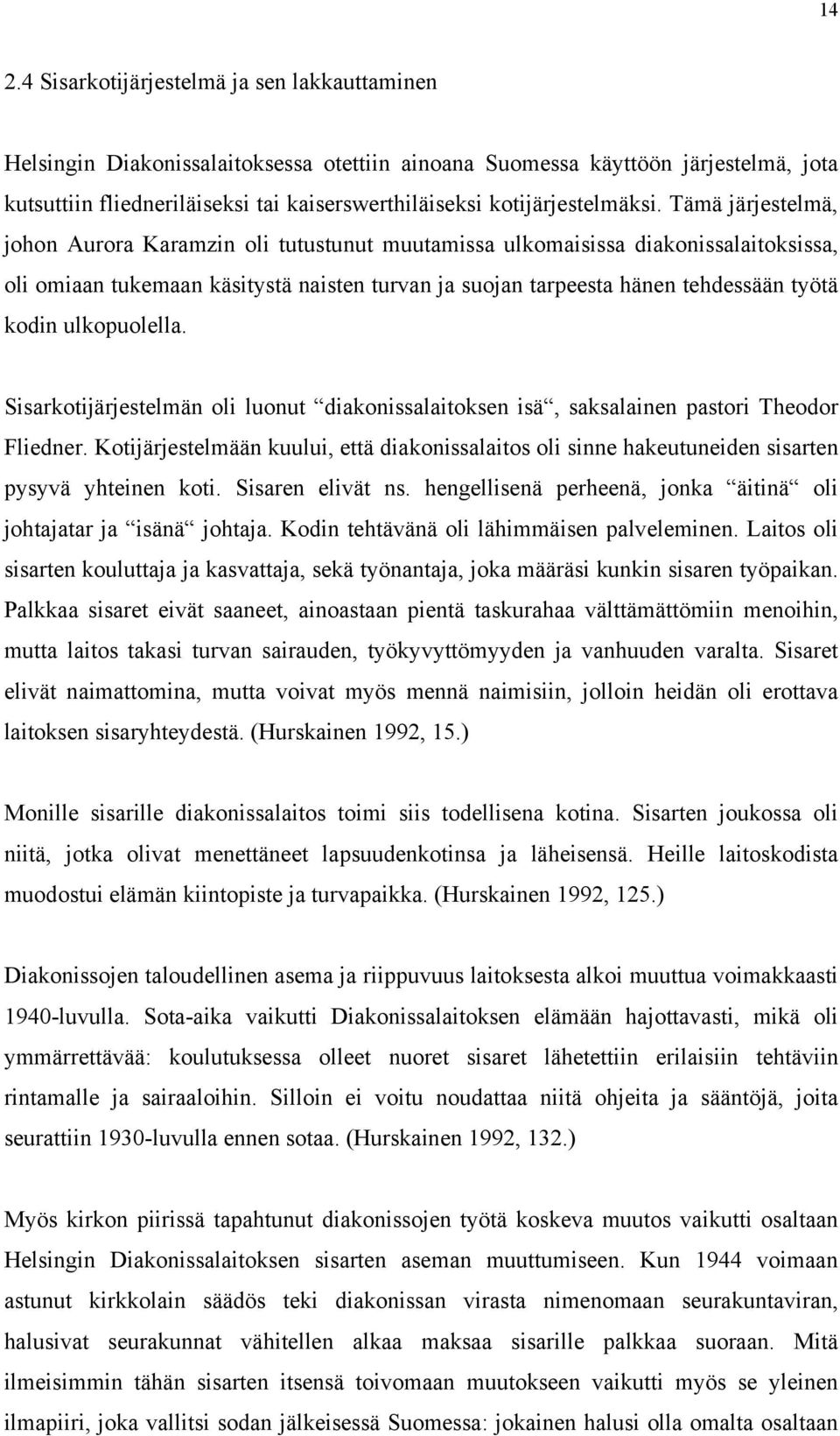 Tämä järjestelmä, johon Aurora Karamzin oli tutustunut muutamissa ulkomaisissa diakonissalaitoksissa, oli omiaan tukemaan käsitystä naisten turvan ja suojan tarpeesta hänen tehdessään työtä kodin