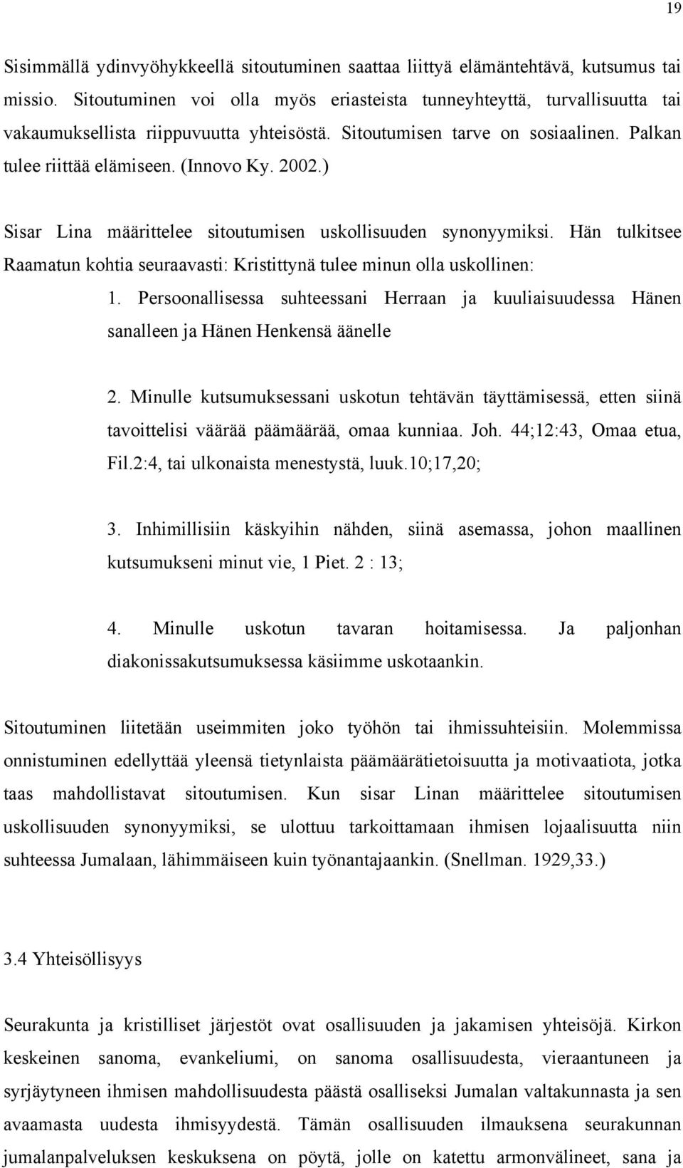 ) Sisar Lina määrittelee sitoutumisen uskollisuuden synonyymiksi. Hän tulkitsee Raamatun kohtia seuraavasti: Kristittynä tulee minun olla uskollinen: 1.