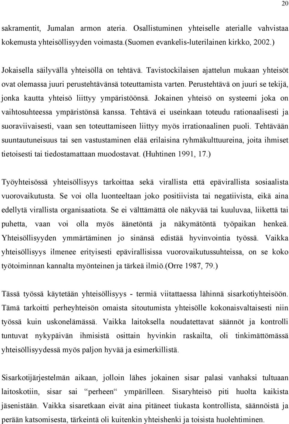 Perustehtävä on juuri se tekijä, jonka kautta yhteisö liittyy ympäristöönsä. Jokainen yhteisö on systeemi joka on vaihtosuhteessa ympäristönsä kanssa.