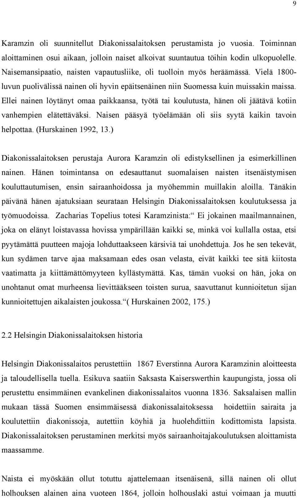 Ellei nainen löytänyt omaa paikkaansa, työtä tai koulutusta, hänen oli jäätävä kotiin vanhempien elätettäväksi. Naisen pääsyä työelämään oli siis syytä kaikin tavoin helpottaa. (Hurskainen 1992, 13.