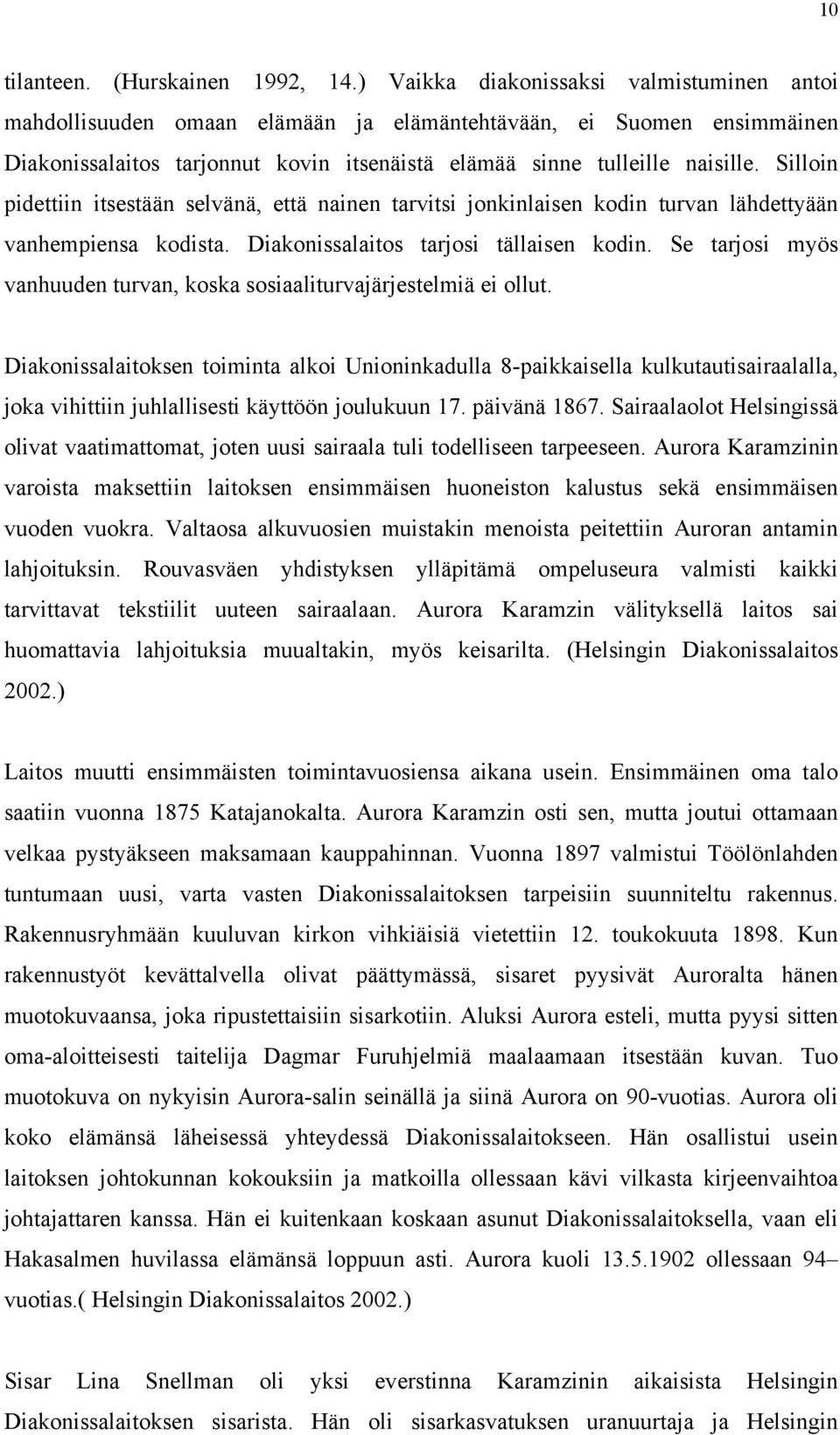 Silloin pidettiin itsestään selvänä, että nainen tarvitsi jonkinlaisen kodin turvan lähdettyään vanhempiensa kodista. Diakonissalaitos tarjosi tällaisen kodin.