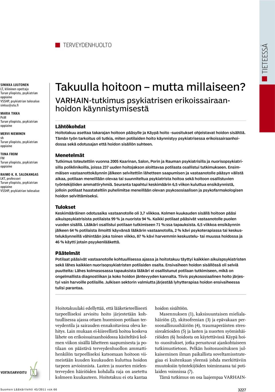 VARHAIN-tutkimus psykiatrisen erikoissairaanhoidon käynnistymisestä Lähtökohdat Hoitotakuu asettaa takarajan hoitoon pääsylle ja Käypä hoito -suositukset ohjeistavat hoidon sisältöä.