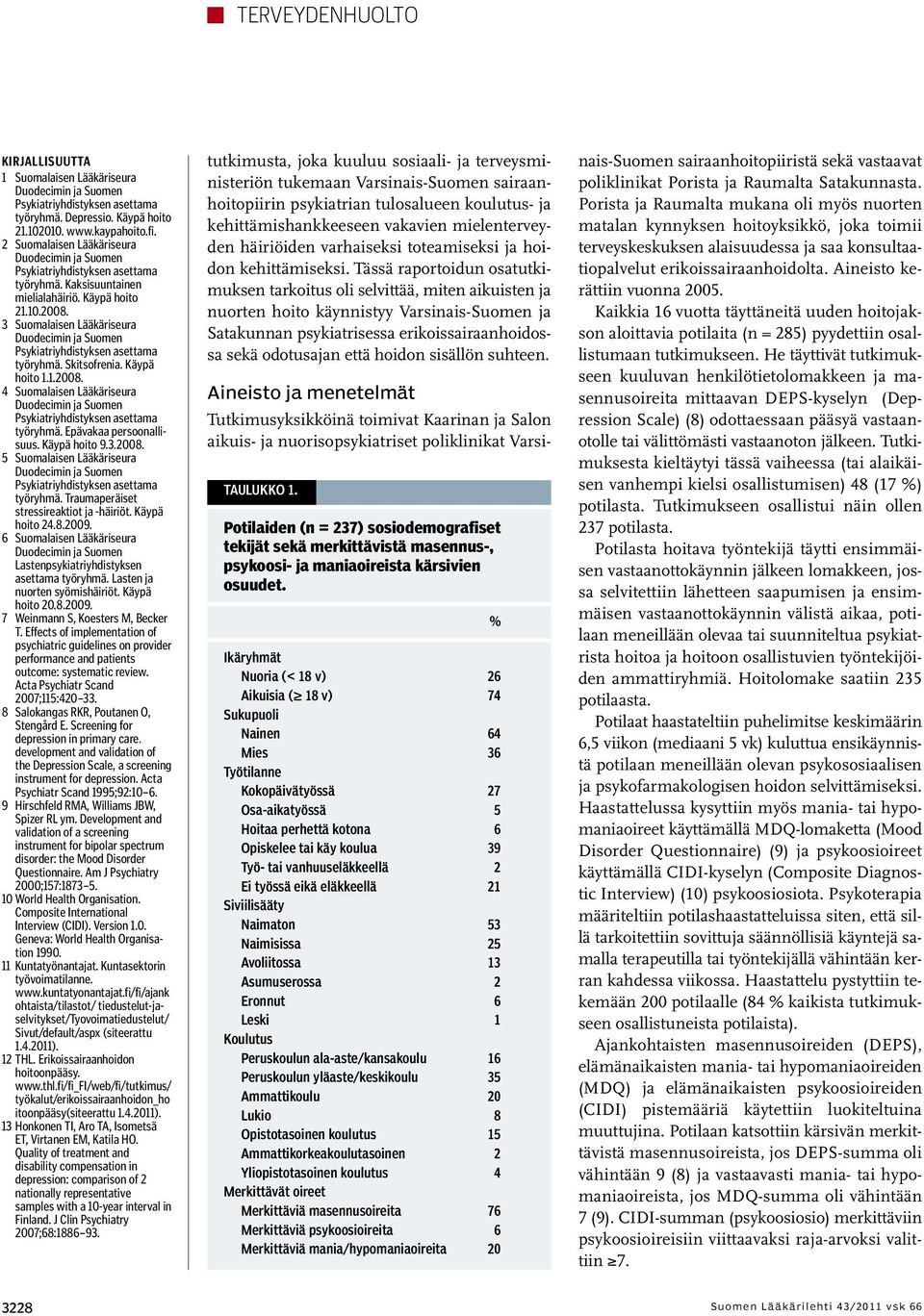 Traumaperäiset stressireaktiot ja -häiriöt. Käypä hoito 24.8.2009. 6 Suomalaisen Lääkäriseura Lastenpsykiatriyhdistyksen asettama työryhmä. Lasten ja nuorten syömishäiriöt. Käypä hoito 20.8.2009. 7 Weinmann S, Koesters M, Becker T.